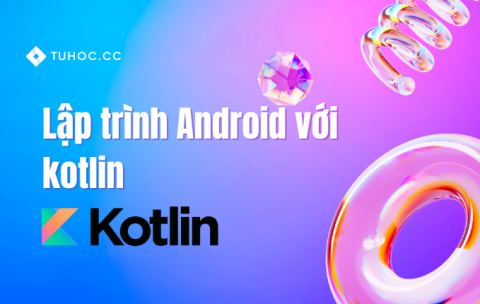 Lập trình android với kotlin - mobile application development tutorial